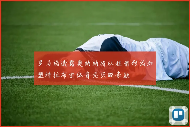 罗马诺透露奥纳纳将以租借形式加盟特拉布宗体育无买断条款