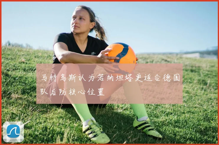 马特乌斯认为若纳坦塔更适合德国队后防核心位置